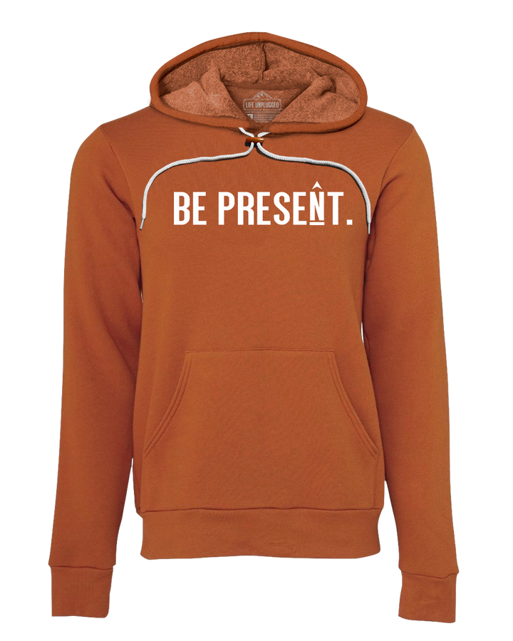 Be Present. Full Chest Super Soft Hoodie