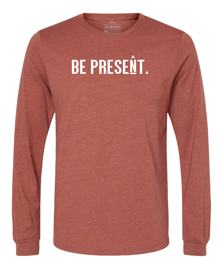 BE PRESENT. Full Chest Long Sleeve T-Shirt