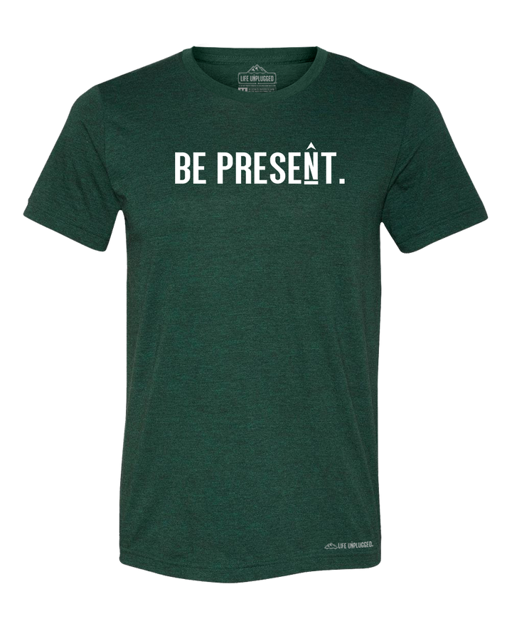 BE PRESENT. Full Chest Premium Triblend T-Shirt