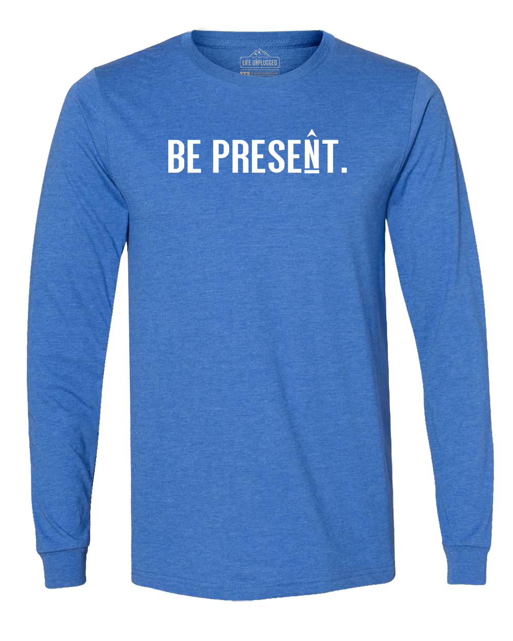 BE PRESENT. Full Chest Long Sleeve T-Shirt