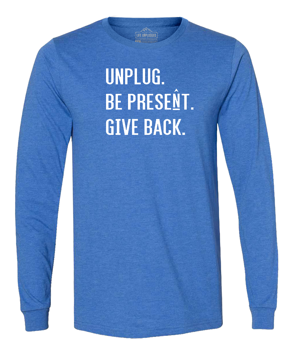 UNPLUG. BE PRESENT. GIVE BACK. Long Sleeve T-Shirt