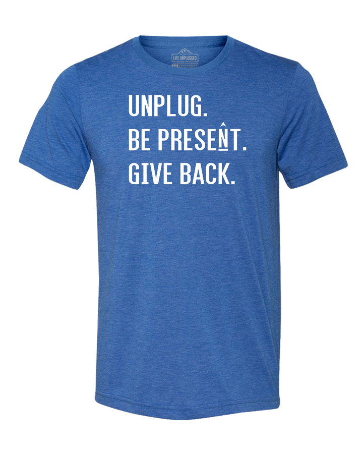 UNPLUG. BE PRESENT. GIVE BACK Triblend T-Shirt