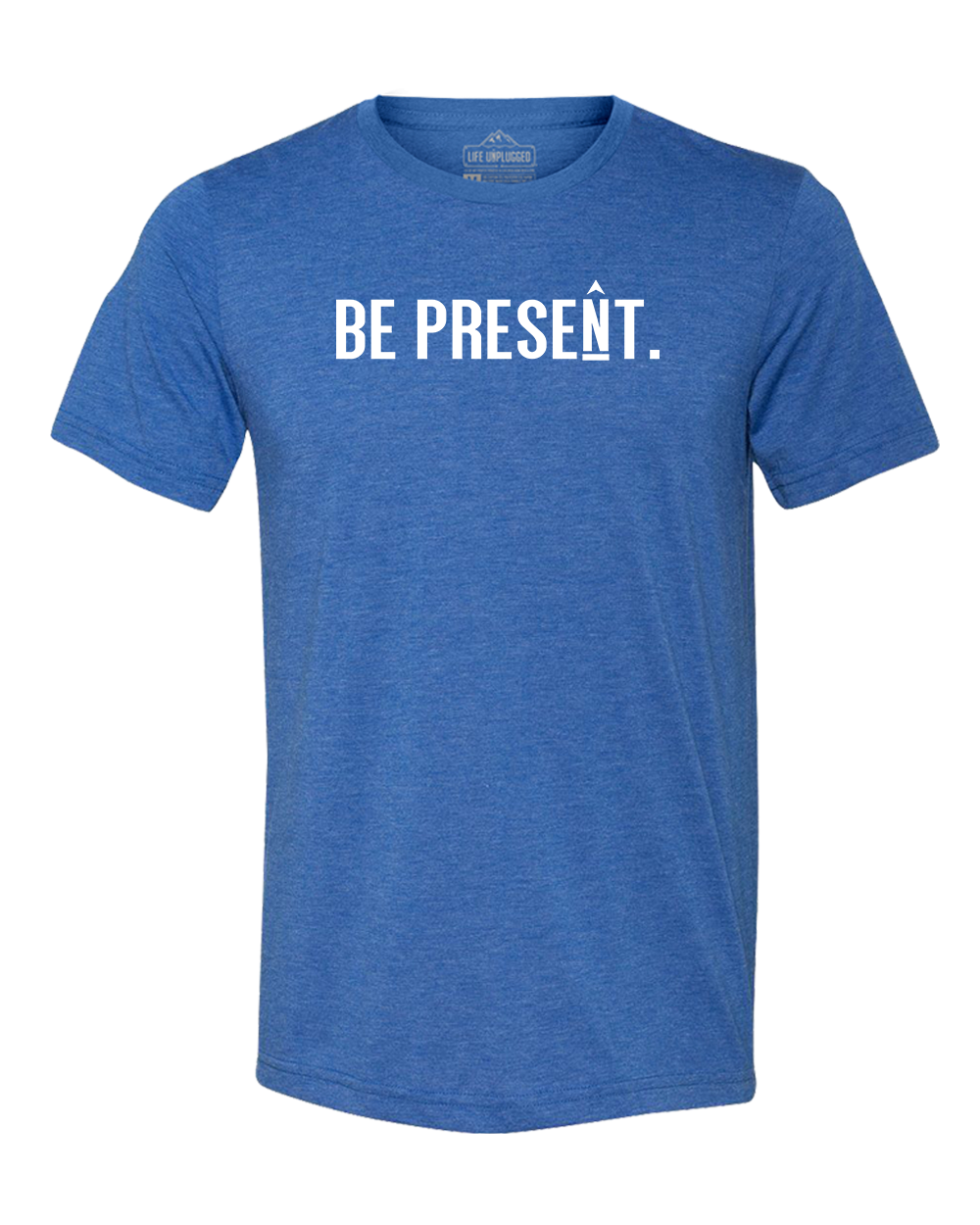BE PRESENT. Full Chest Triblend T-Shirt
