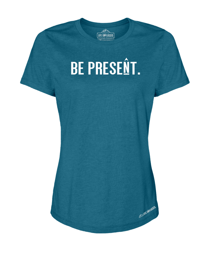 BE PRESENT. Full Chest Premium Women's Relaxed Fit Polyblend T-Shirt
