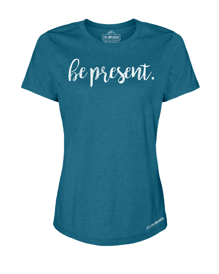 Be Present Cursive Premium Women's Relaxed Fit Polyblend T-Shirt - Life Unplugged