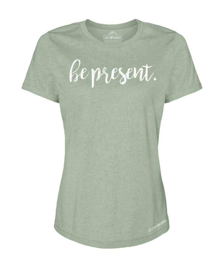 Be Present Cursive Premium Women's Relaxed Fit Polyblend T-Shirt - Life Unplugged