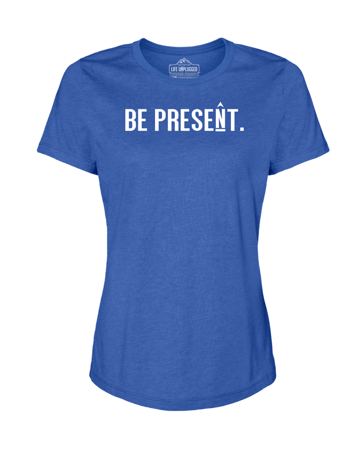 BE PRESENT. Full Chest Women's T-Shirt
