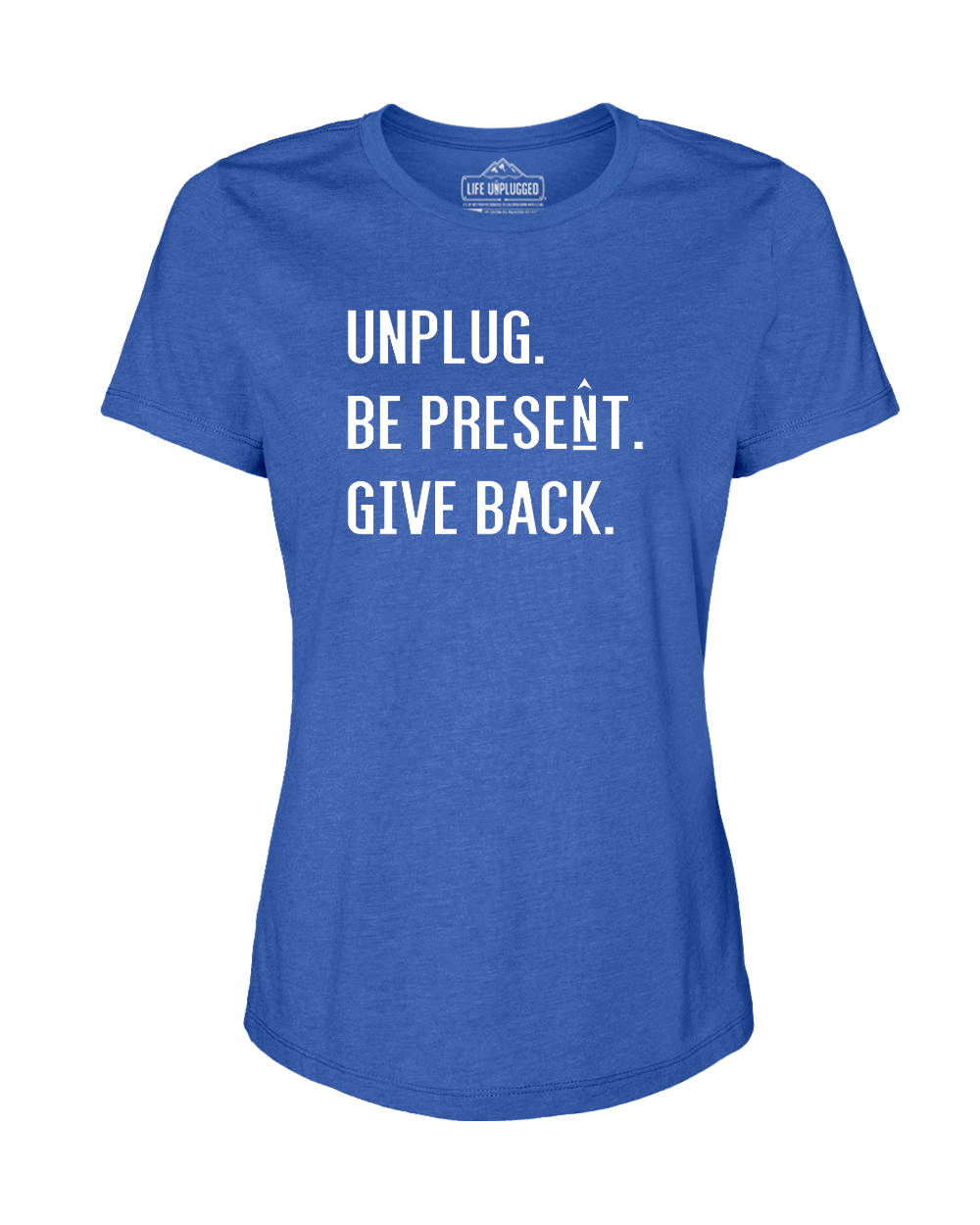 UNPLUG. BE PRESENT. GIVE BACK Women's T-Shirt