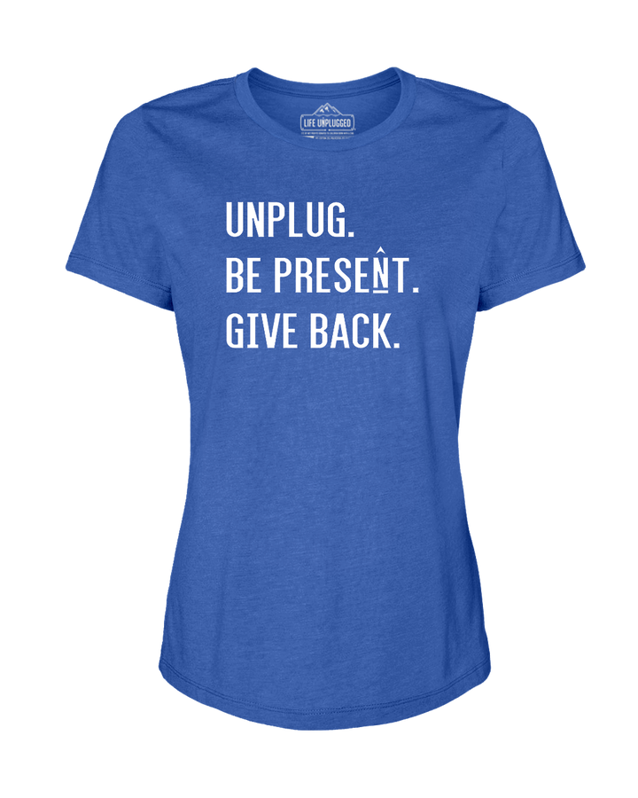 UNPLUG. BE PRESENT. GIVE BACK Women's T-Shirt