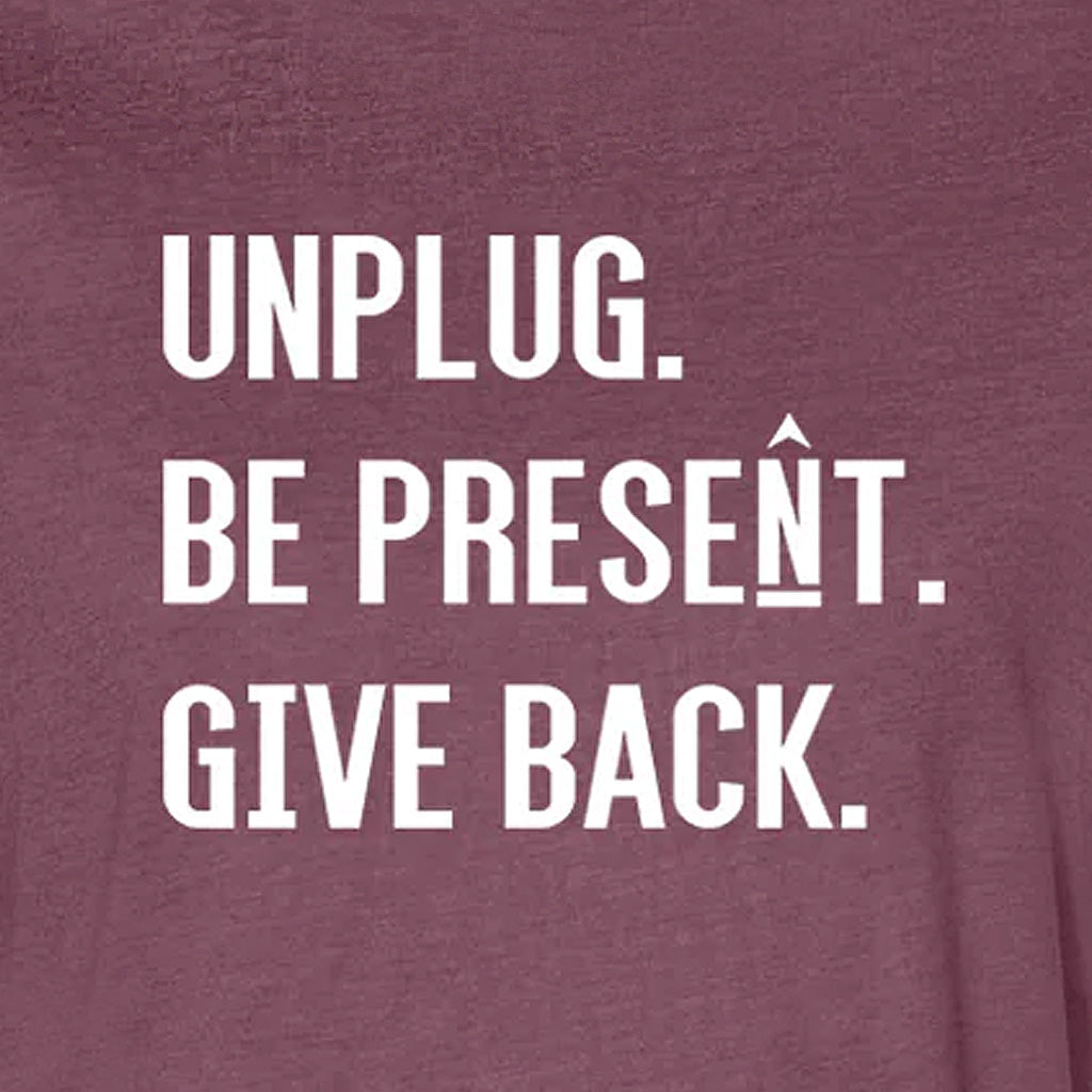 UNPLUG. BE PRESENT. GIVE BACK Women's T-Shirt