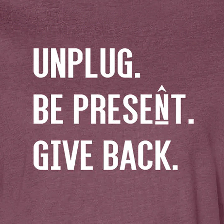 UNPLUG. BE PRESENT. GIVE BACK Women's T-Shirt