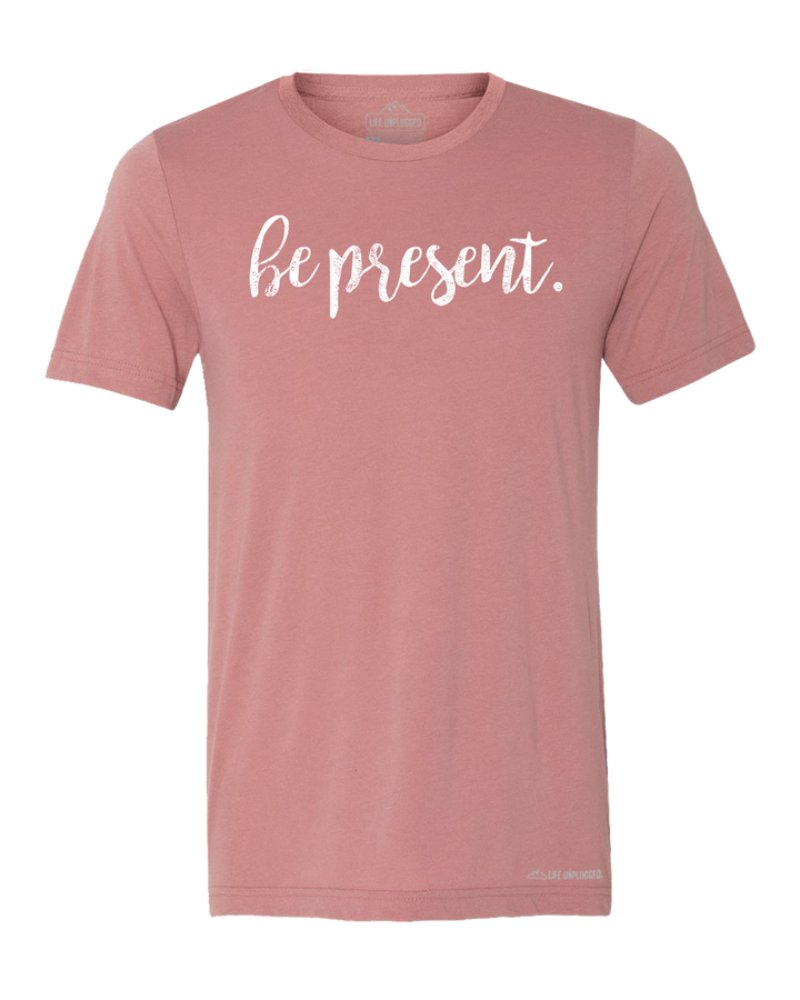 Be Present Cursive Premium Triblend T-Shirt - Life Unplugged
