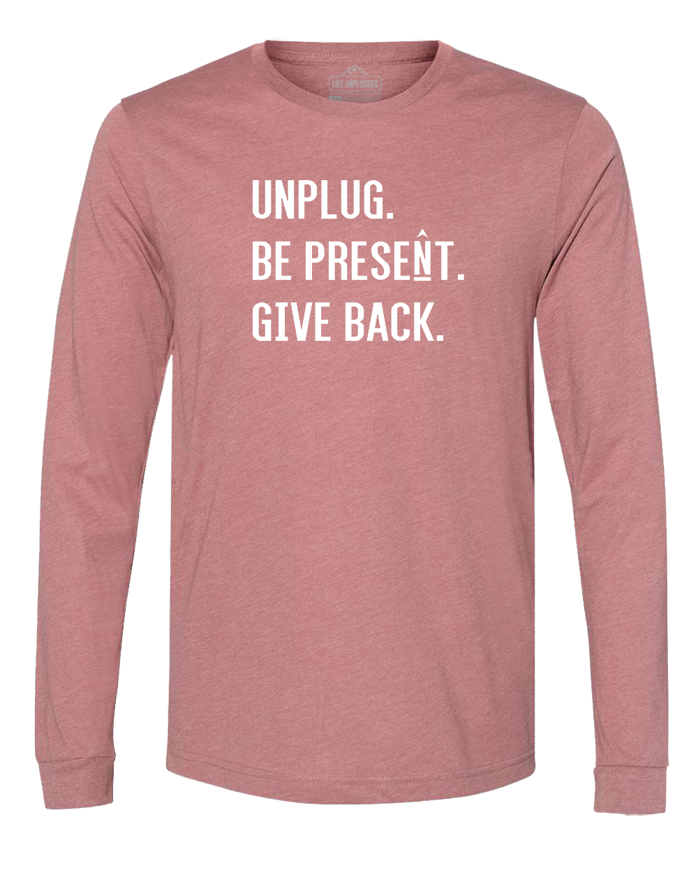 UNPLUG. BE PRESENT. GIVE BACK. Long Sleeve T-Shirt