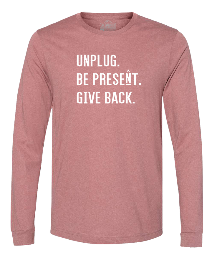 UNPLUG. BE PRESENT. GIVE BACK. Long Sleeve T-Shirt