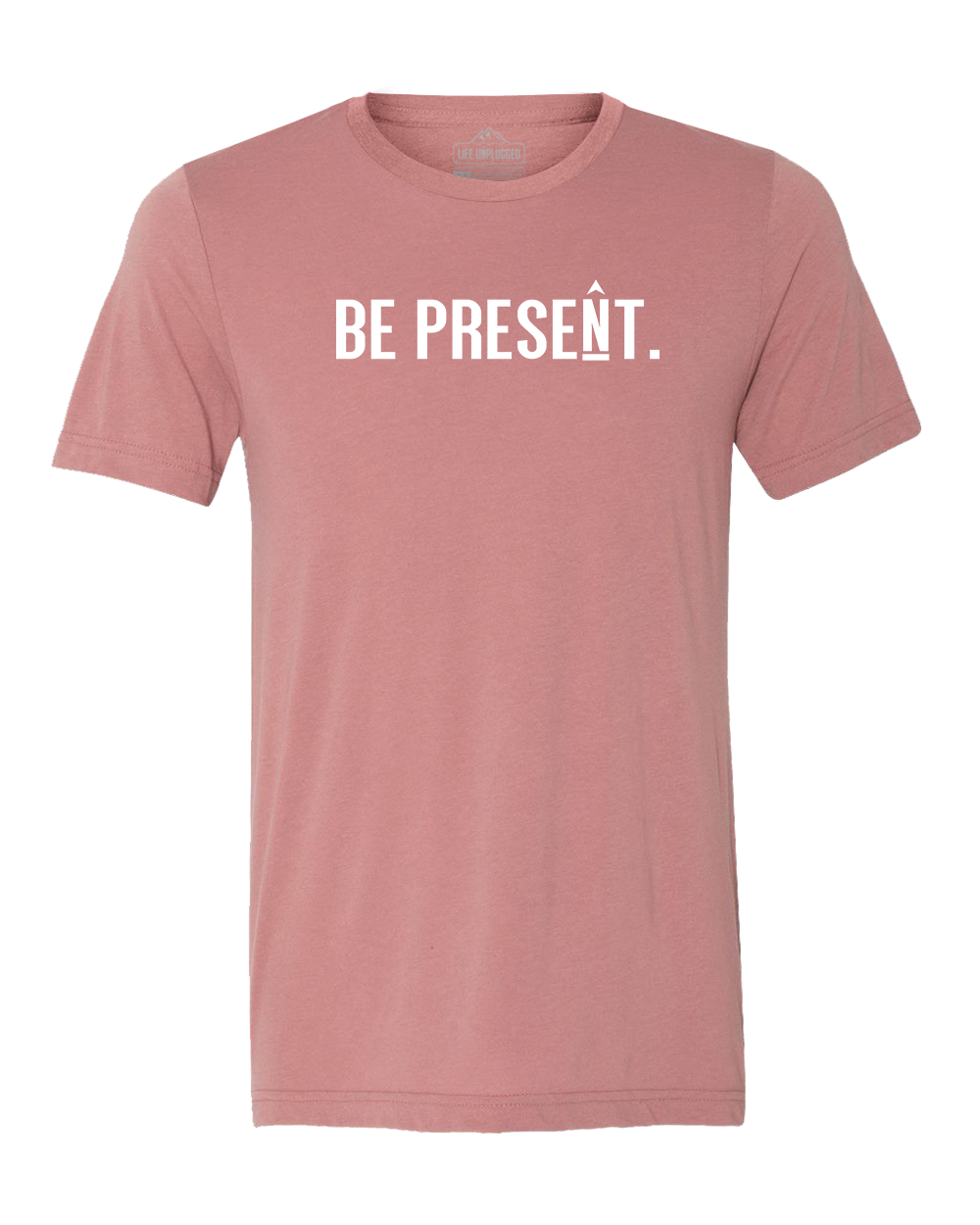 BE PRESENT. Full Chest Triblend T-Shirt