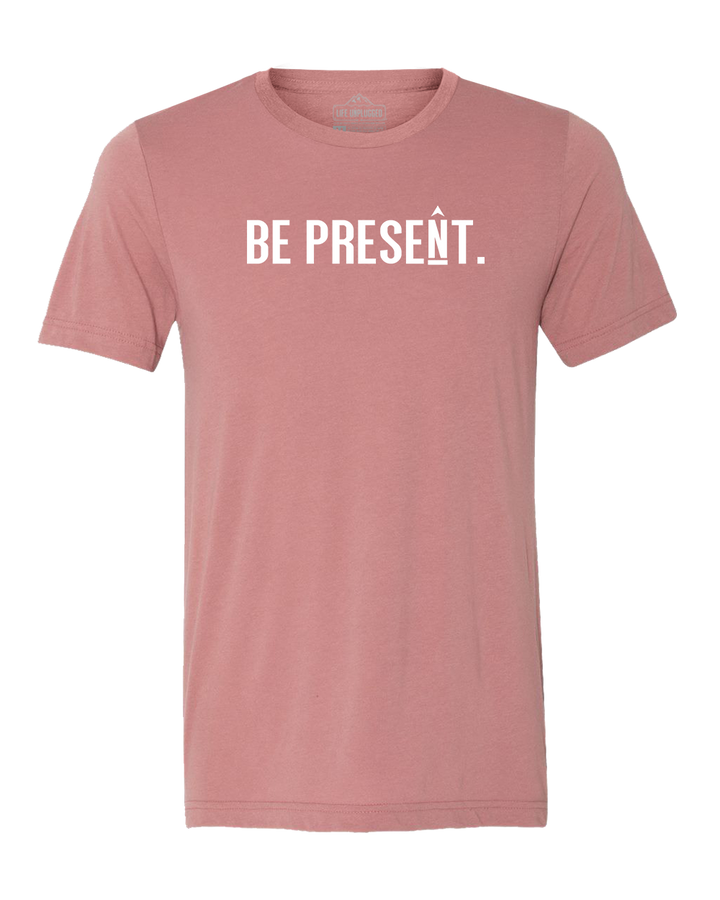 BE PRESENT. Full Chest Triblend T-Shirt