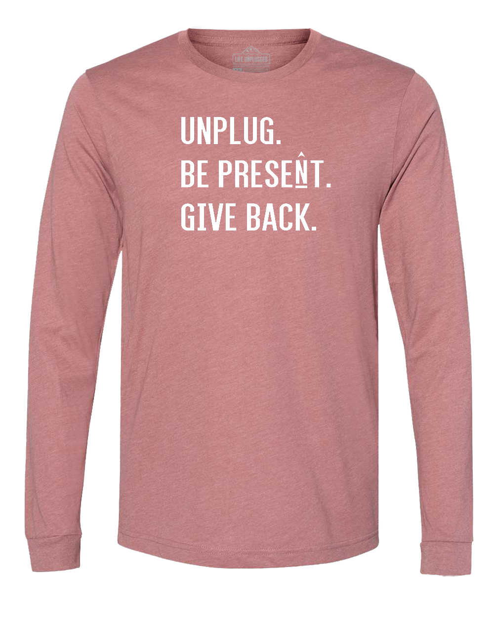 UNPLUG. BE PRESENT. GIVE BACK. Long Sleeve T-Shirt