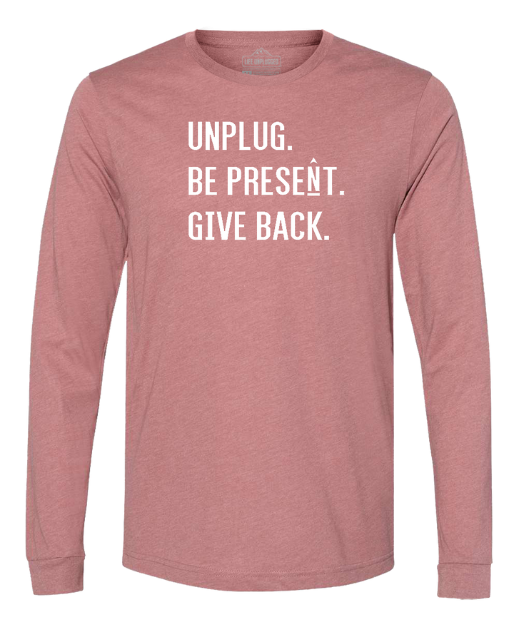 UNPLUG. BE PRESENT. GIVE BACK. Long Sleeve T-Shirt