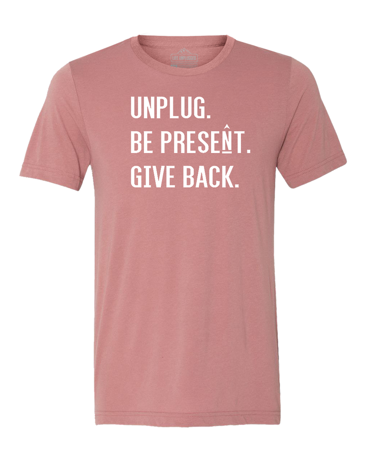 UNPLUG. BE PRESENT. GIVE BACK Triblend T-Shirt