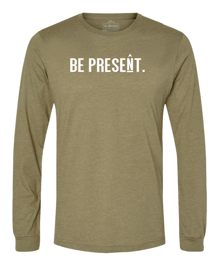 BE PRESENT. Full Chest Long Sleeve T-Shirt