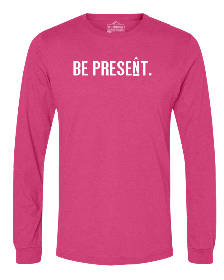 BE PRESENT. Full Chest Long Sleeve T-Shirt