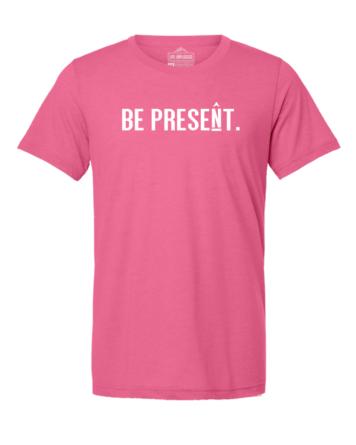 BE PRESENT. Full Chest Triblend T-Shirt