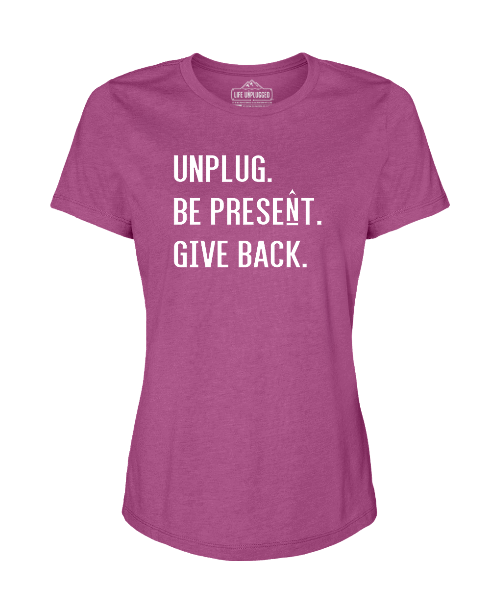 UNPLUG. BE PRESENT. GIVE BACK Women's T-Shirt