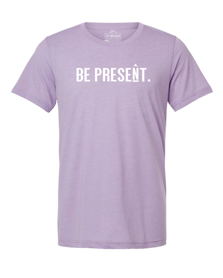 BE PRESENT. Full Chest Triblend T-Shirt