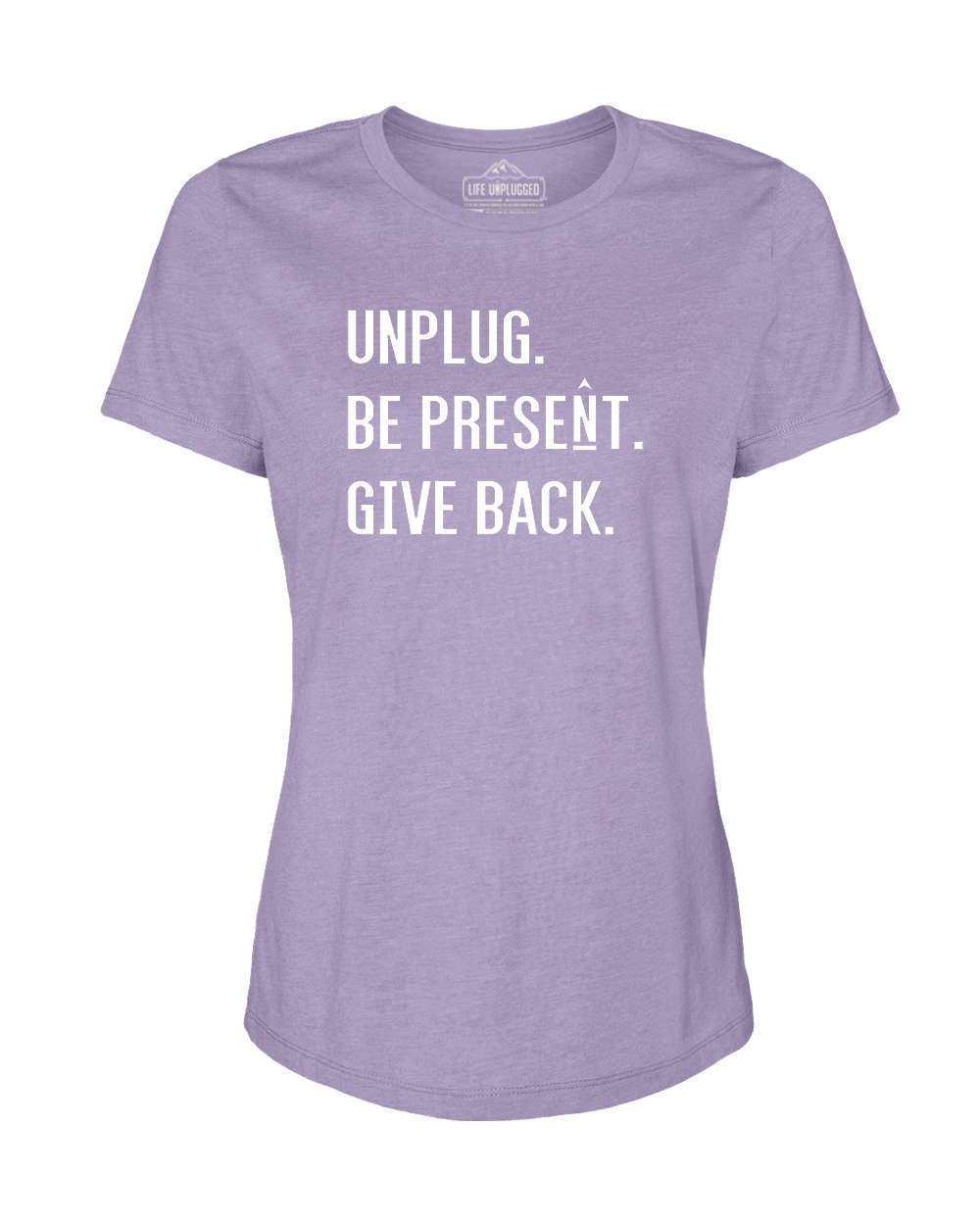 UNPLUG. BE PRESENT. GIVE BACK Women's T-Shirt