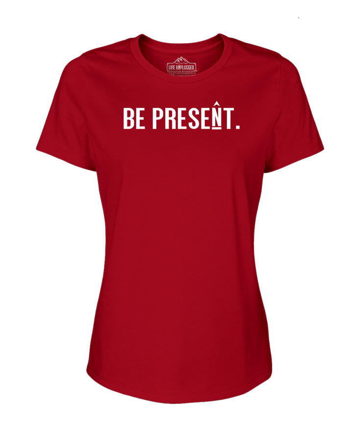 BE PRESENT. Full Chest Women's T-Shirt